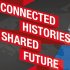 Connected Histories, Shared Future